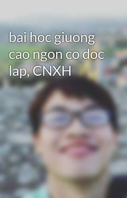 bai hoc giuong cao ngon co doc lap, CNXH