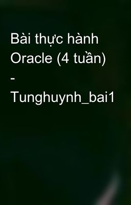 Bài thực hành Oracle (4 tuần) - Tunghuynh_bai1