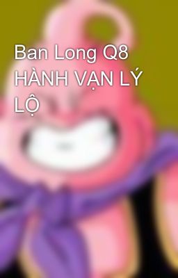 Ban Long Q8  HÀNH VẠN LÝ LỘ