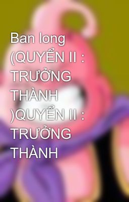 Ban long (QUYỂN II : TRƯỞNG THÀNH )QUYỂN II : TRƯỞNG THÀNH