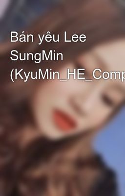 Bán yêu Lee SungMin (KyuMin_HE_Completed)
