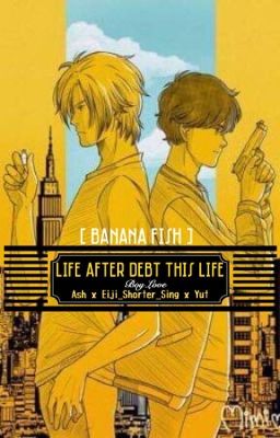 [Banana Fish] Life After Debt This Life_Kiếp Sau Mang Nợ Kiếp Này