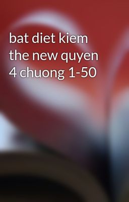 bat diet kiem the new quyen 4 chuong 1-50