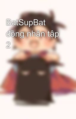 BatSupBat đồng nhân tập  2