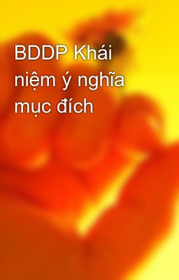 BDDP Khái niệm ý nghĩa mục đích