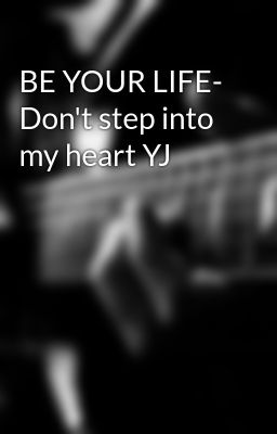 BE YOUR LIFE- Don't step into my heart YJ