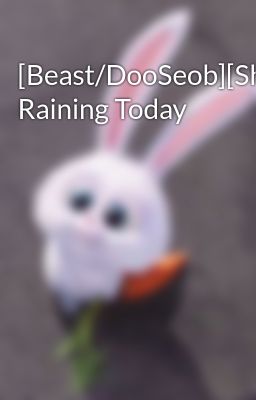 [Beast/DooSeob][Shortfic] Raining Today