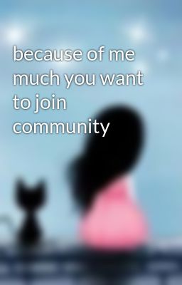 because of me much you want to join community