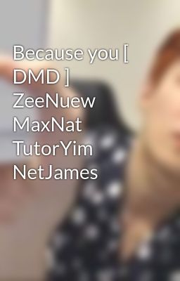 Because you [ DMD ] ZeeNuew MaxNat TutorYim NetJames 