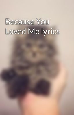 Because You Loved Me lyrics