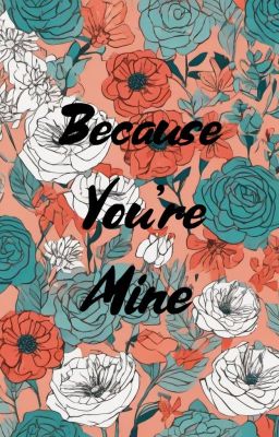 Because you're mine