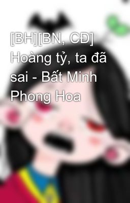 [BH][BN, CĐ] Hoàng tỷ, ta đã sai - Bất Minh Phong Hoa