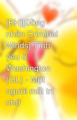 [BH][Đồng nhân Criminal Minds] Tình yêu ở Washington (GL) - Một người mất trí nhớ