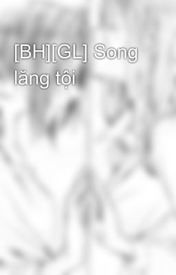 [BH][GL] Song lăng tội