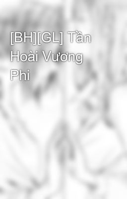 [BH][GL] Tần Hoài Vương Phi