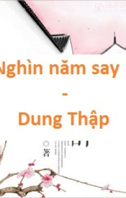 [BH][HĐ, TM] Nghìn năm say - Dung Thập