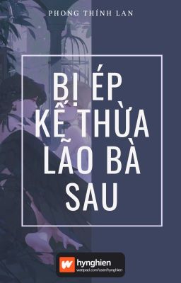 [BH][Hoàn] Bị Ép Kế Thừa Lão Bà Sau | Phong Thính Lan