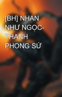 [BH] NHAN NHƯ NGỌC- THANH PHONG SỨ