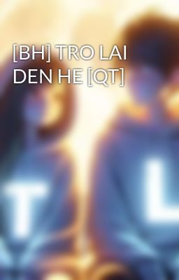 [BH] TRO LAI DEN HE [QT]