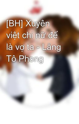 [BH] Xuyên việt chi nữ đế là vợ ta - Lăng Tô Phong