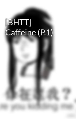 [BHTT]  Caffeine (P.1)