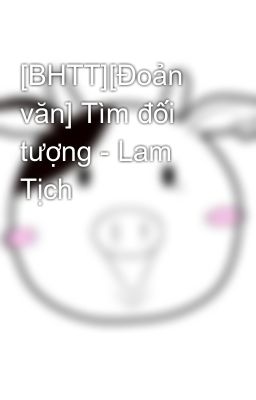 [BHTT][Đoản văn] Tìm đối tượng - Lam Tịch