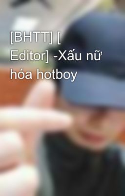 [BHTT] [ Editor] -Xấu nữ hóa hotboy