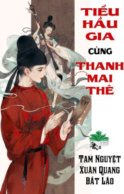[BHTT] [QT] Tiểu Hầu Gia Cùng Thanh Mai Thê - Tam Nguyệt Xuân Quang Bất Lão