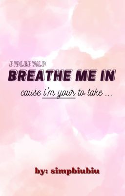 [BibleBuild] breathe me in ( I'm your to take...)