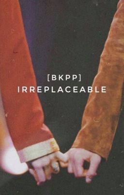 [BKPP] Irreplaceable.