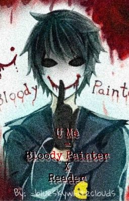 (BL - Creepypasta) U Mê - Bloody Painter X Reader [ON GOING]