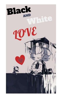 [ Black and White Love ] Tình Yêu Trắng Đen