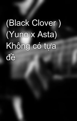 (Black Clover ) (Yuno x Asta) Không có tựa đề