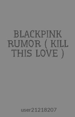BLACKPINK RUMOR ( KILL THIS LOVE )