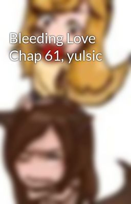 Bleeding Love Chap 61, yulsic