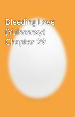 Bleeding Love (Yulsosexy) Chapter 29