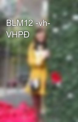 BLM12 -vh- VHPĐ