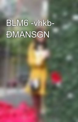 BLM6 -vhkb- ĐMANSGN