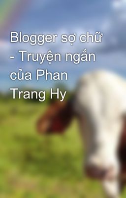 Blogger sợ chữ - Truyện ngắn của Phan Trang Hy