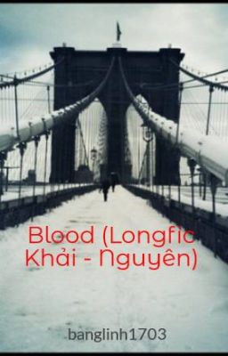 Blood (Longfic Khải - Nguyên)