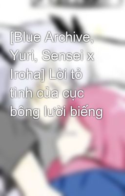 [Blue Archive, Yuri, Sensei x Iroha] Lời tỏ tình của cục bông lười biếng