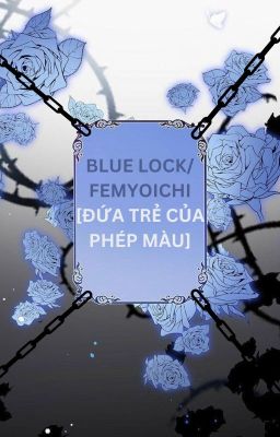 Blue Lock/FemYoichi[Ego Yoichi:Đứa trẻ của phép màu]