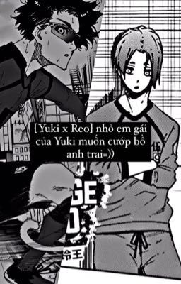[BlueLock] [Yuki x Reo] nhỏ em gái của Yuki muốn cướp bồ anh trai=))