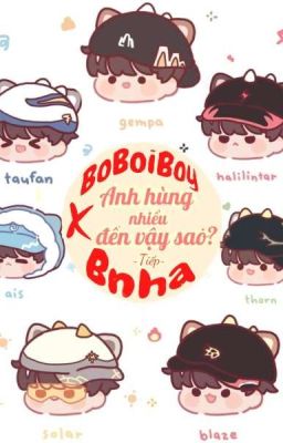 [BoBoiBoy ×Bnha] Anh hùng nhiều đến vậy sao? (Tiếp)