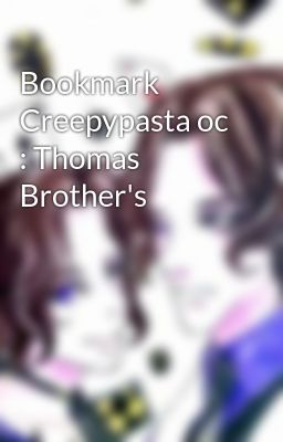 Bookmark Creepypasta oc : Thomas Brother's