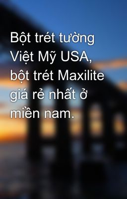 Bột trét tường Việt Mỹ USA, bột trét Maxilite giá rẻ nhất ở miền nam.