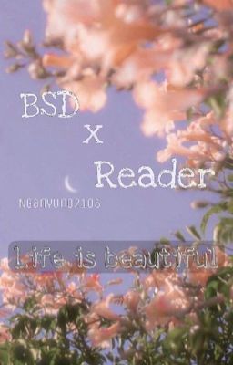 「 BSD x Reader 」 Life is beautiful