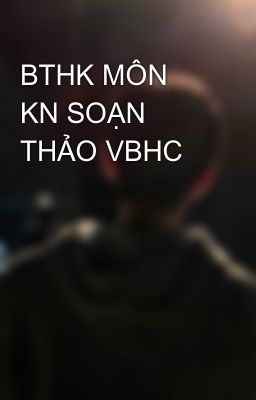BTHK MÔN KN SOẠN THẢO VBHC