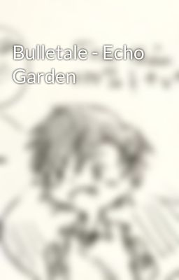 Bulletale - Echo Garden