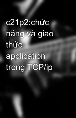 c21p2:chức năng và giao thức application trong TCP/ip